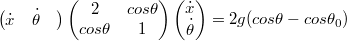 $$ \begin{pmatrix} \dot{x}& \dot{\theta}& \end{pmatrix} \begin{pmatrix} 2& cos \theta \\	 cos \theta	& 1\\ \end{pmatrix} \begin{pmatrix} \dot{x} \\	 \dot{\theta}\\ \end{pmatrix} =2g(cos\theta -cos\theta_0) $$