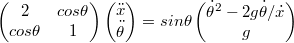 $$ \begin{pmatrix} 2& cos \theta \\	 cos \theta	& 1\\ \end{pmatrix} \begin{pmatrix} \ddot{x} \\	 \ddot{\theta}\\ \end{pmatrix} = sin \theta \begin{pmatrix} \dot{\theta}^2-2g \dot{\theta}/ \dot{x}\\	 g\\ \end{pmatrix} $$