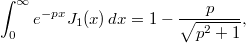 $$ \int_0^\infty e^{-px}J_1(x)\,dx=1-\frac p{\sqrt{p^2+1}}, $$