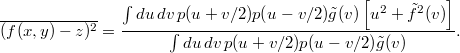 $$ \overline{(f(x,y)-z)^2}= \frac{\int du\,dv\,p(u+v/2)p(u-v/2)\tilde g(v) \left[u^2+\tilde f^2(v)\right]} {\int du\,dv\,p(u+v/2)p(u-v/2)\tilde g(v)}. $$