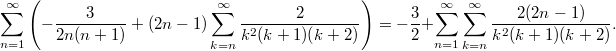 $$ \sum_{n=1}^\infty\left(-\frac3{2n(n+1)}+(2n-1)\sum_{k=n}^\infty\frac2{k^2(k+1)(k+2)}\right)= -\frac32+\sum_{n=1}^\infty\sum_{k=n}^\infty\frac{2(2n-1)}{k^2(k+1)(k+2)}. $$
