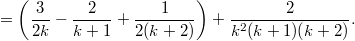 $$ {}=\left(\frac3{2k}-\frac2{k+1}+\frac1{2(k+2)}\right)+\frac2{k^2(k+1)(k+2)}. $$
