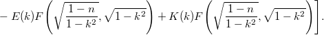 $$ {}-E(k)F\!\left(\sqrt{\frac{1-n}{1-k^2}},\sqrt{1-k^2}\right) +K(k)F\!\left(\sqrt{\frac{1-n}{1-k^2}},\sqrt{1-k^2}\right)\Biggr]. $$
