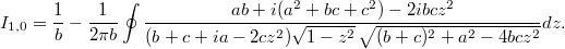 $$ I_{1,0}=\frac1b-\frac1{2\pi b}\oint\frac{ab+i(a^2+bc+c^2)-2ibcz^2}{(b+c+ia-2cz^2)\sqrt{1-z^2}\,\sqrt{(b+c)^2+a^2-4bcz^2}}dz. $$