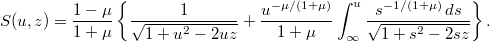 $$ S(u,z)=\frac{1-\mu}{1+\mu}\left\{\frac1{\sqrt{1+u^2-2uz}}+ \frac{u^{-\mu/(1+\mu)}}{1+\mu}\int_\infty^u \frac{s^{-1/(1+\mu)}\,ds}{\sqrt{1+s^2-2sz}}\right\}. $$