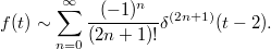 $$ f(t)\sim \sum_{n=0}^\infty\frac{(-1)^n}{(2n+1)!}\delta^{(2n+1)}(t-2). $$