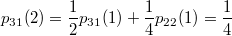 $$ p_{31}(2)= \frac{1}{2}p_{31}(1) + \frac{1}{4}p_{22}(1) = \frac{1}{4} $$