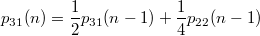 $$ p_{31}(n)= \frac{1}{2}p_{31}(n-1) + \frac{1}{4}p_{22}(n-1) $$