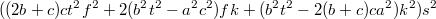 $$((2b+c)ct^2f^2+2(b^2t^2-a^2c^2)fk+(b^2t^2-2(b+c)ca^2)k^2)s^2$$