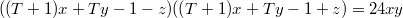 $$((T+1)x+Ty-1-z)((T+1)x+Ty-1+z)=24xy$$