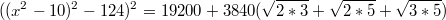 $$((x^2-10)^2-124)^2=19200+3840(\sqrt{2*3}+\sqrt{2*5}+\sqrt{3*5})$$