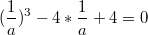 $$(\frac{1}{a})^3-4*\frac{1}{a}+4=0$$