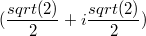 $$(\frac{sqrt(2)}{2} + i\frac{sqrt(2)}{2})$$