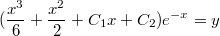 $$(\frac{x^3}6+\frac{x^2}2+C_1x+C_2)e^{-x}=y$$