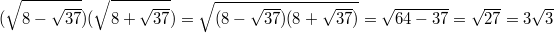 $$(\sqrt{8-\sqrt{37}})(\sqrt{8+\sqrt{37}})=\sqrt{(8-\sqrt{37})(8+\sqrt{37})}=\sqrt{64-37}=\sqrt{27}=3\sqrt{3}$$