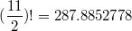 $$( \frac {11} {2}) ! = 287.8852778$$