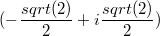 $$(- \frac{sqrt(2)}{2} + i\frac{sqrt(2)}{2})$$