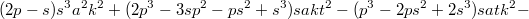 $$(2p-s)s^3a^2k^2+(2p^3-3sp^2-ps^2+s^3)sakt^2-(p^3-2ps^2+2s^3)satk^2-$$