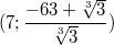 $$(7; \frac{-63+\sqrt[3]{3}}{\sqrt[3]{3}} ) $$