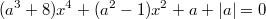 $$(a^3+8)x^4+(a^2-1)x^2+a+|a|=0$$