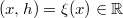 $$(x,h) =\xi(x) \in \mathbb{R}$$