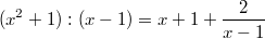 $$(x^2+1):(x-1)=x+1+\frac{2}{x-1}$$