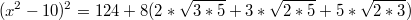 $$(x^2-10)^2=124+8(2*\sqrt{3*5}+3*\sqrt{2*5}+5*\sqrt{2*3})$$