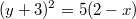 $$(y+3)^2=5(2-x)$$