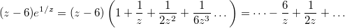$$(z-6)e^{1/z}=(z-6)\left(1+\frac{1}{z}+\frac{1}{2z^2}+\frac{1}{6z^3}\dots\right)=\dots-\frac{6}{z}+\frac{1}{2z}+\dots$$