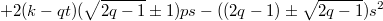 $$+2(k-qt)(\sqrt{2q-1}\pm1)ps-((2q-1)\pm\sqrt{2q-1})s^2$$