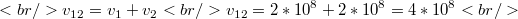 $$<br />v_{12} = v_{1} + v_{2}\\<br />v_{12} = 2 * 10^8 + 2 * 10^8 = 4 * 10^8<br />$$