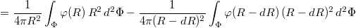 $$=\frac{1}{4\pi R^2}\int_{\mathrm{\Phi}}\varphi(R)\,R^2\,d^2\mathrm{\Phi}-\frac{1}{4\pi (R-dR)^2}\int_{\mathrm{\Phi}}\varphi(R-dR)\,(R-dR)^2\,d^2\mathrm{\Phi}$$