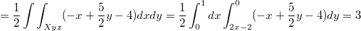 $$=\frac 1 2\int\int_{Xyz}(-x+\frac 5 2 y-4)dxdy=\frac 1 2\int_{0}^{1}dx\int_{2x-2}^{0}(-x+\frac 5 2 y-4)dy=3$$