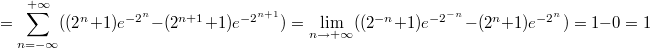 $$= \sum_{n=-\infty}^{+\infty} ((2^n+1)e^{-2^n} - (2^{n+1}+1)e^{-2^{n+1}}) = \lim_{n \to +\infty} ((2^{-n}+1)e^{-2^{-n}} - (2^n+1)e^{-2^n}) = 1-0=1$$