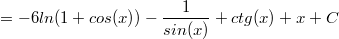 $$=-6ln(1+cos(x))-\frac{1}{sin(x)}+ctg(x)+x+C$$