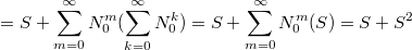 $$=S+\sum_{m=0}^{\infty} N_0^m (\sum_{k=0}^{\infty} N_0^k)=S+\sum_{m=0}^{\infty} N_0^m (S)=S+S^2$$