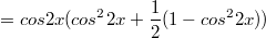 $$=cos2x(cos^22x+\frac {1} {2}(1-cos^22x))$$