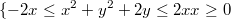 $$\{{-2x \leq x^2+y^2+2y \leq 2x\\ x\geq 0}$$