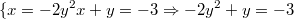 $$\{ {x= -2y^2\\ x+y= -3} \Rightarrow  -2y^2+y= -3$$