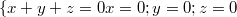 $$\{ x+y+z=0 \\ x=0;y=0;z=0$$