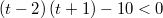 $$\ \left( {t - 2} \right)\left( {t + 1} \right) - 10 < 0$$