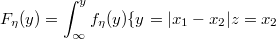 $$\ F_\eta(y)=\int_{\infty}^{y}f_\eta (y)\{y=|x_1-x_2| \\ z=x_2$$