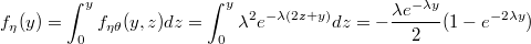 $$\ f_\eta (y)=\int_{0}^{y} f_{\eta \theta}(y,z) dz=\int_{0}^{y} \lambda^2 e^{-\lambda(2z+y)} dz=-\frac{\lambda e^{-\lambda y}}{2}(1-e^{-2\lambda y})$$