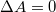 $$\Delta A = 0$$