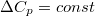 $$\Delta C_p = const$$