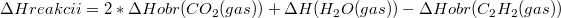 $$\Delta Hreakcii  = 2*\Delta Hobr(CO_2(gas)) + \Delta H(H_2O(gas))- \Delta Hobr (C_2H_2(gas))$$