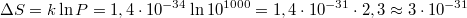 $$\Delta S=k\ln P=1,4\cdot 10^{-34}\ln 10^{1000}=1,4\cdot 10^{-31}\cdot2,3\approx3\cdot 10^{-31}$$