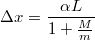 $$\Delta x =\frac {\alpha L} {1+\frac {M} {m}}$$