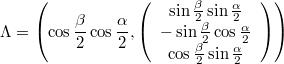 $$\Lambda=\left(\cos\frac{\beta}{2}\cos\frac{\alpha}{2},\left(\begin{array}{c} \sin\frac{\beta}{2}\sin\frac{\alpha}{2}\\ -\sin\frac{\beta}{2}\cos\frac{\alpha}{2}\\ \cos\frac{\beta}{2}\sin\frac{\alpha}{2}\end{array}\right)\right)$$