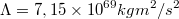 $$\Lambda = 7,15\times10^{69} kg m^2/s^2 $$